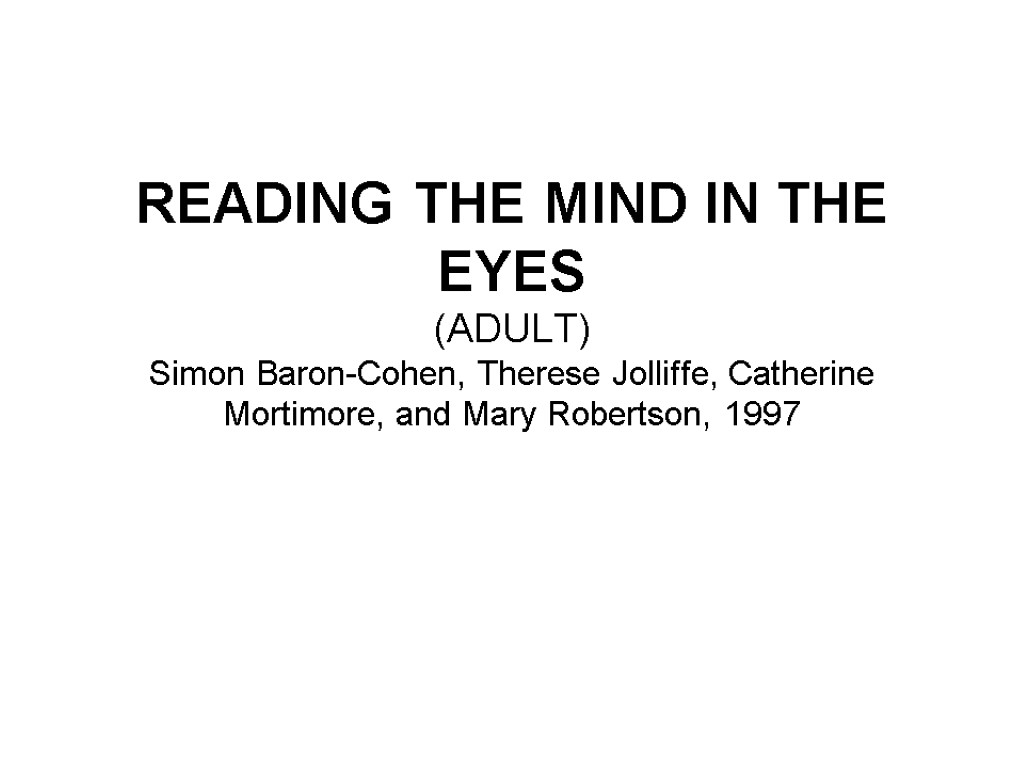 READING THE MIND IN THE EYES (ADULT) Simon Baron-Cohen, Therese Jolliffe, Catherine Mortimore, and